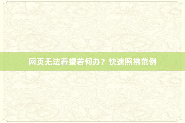 网页无法看望若何办?快速照拂范例